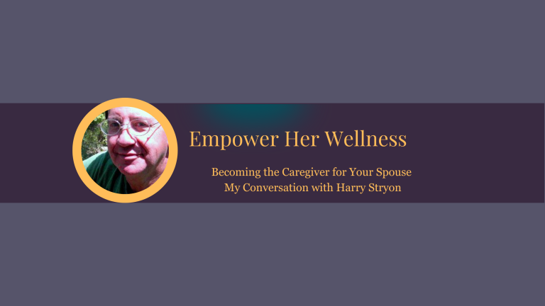 Becoming the Caregiver for Your Spouse – My Conversation with Harry Styron