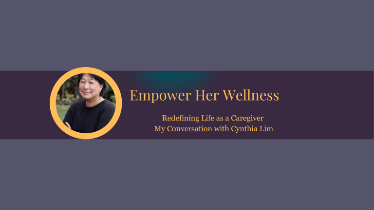 Redefining Life as a Caregiver – My Conversation with Cynthia Lim