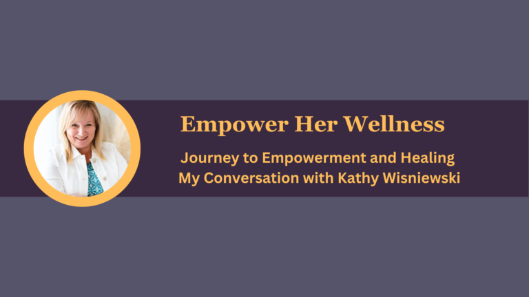 Journey to Empowerment and Healing: My Conversation with Kathy Wisniewsk