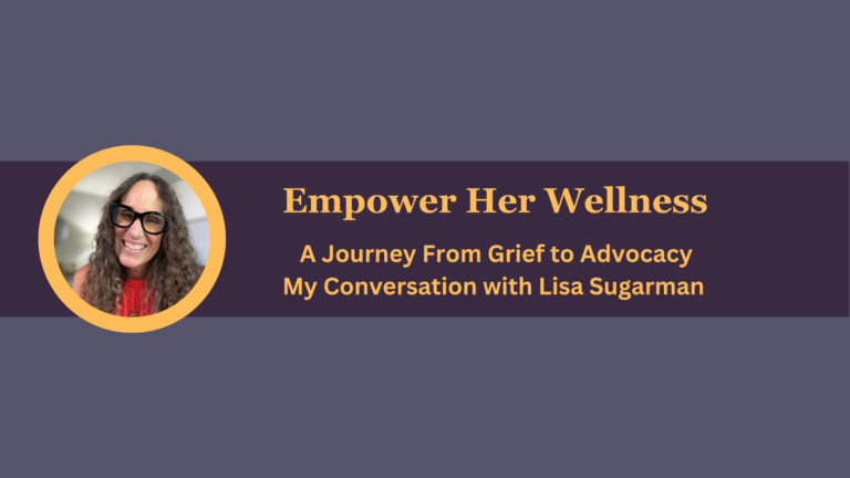 A Journey From Grief to Advocacy – My Conversation with Lisa Sugarman