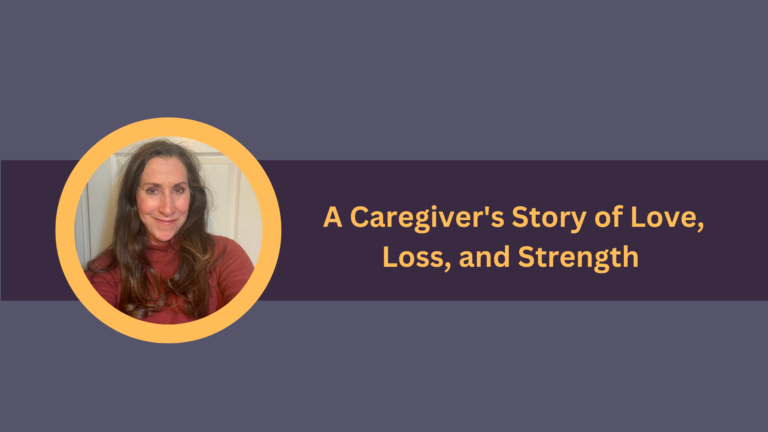 A Caregiver’s Story of Love, Loss, and Strength