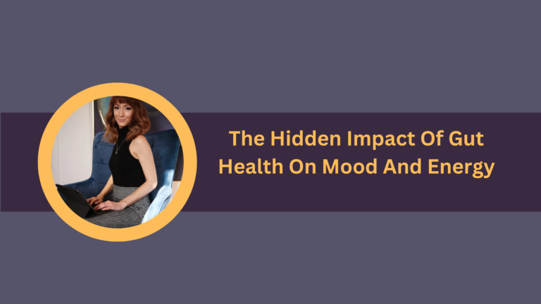 The Hidden Impact Of Gut Health On Mood And Energy