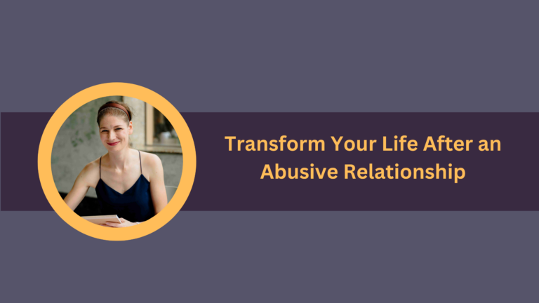 Transform Your Life After Abusive Relationships